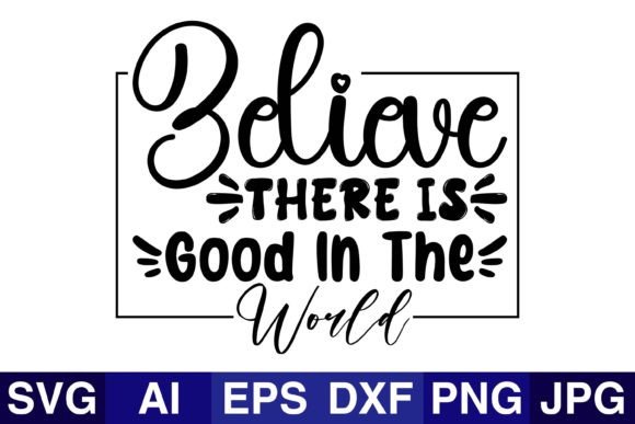 Believe There is Good in the World SVG for Crafts